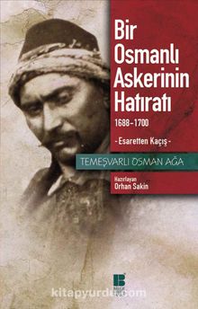 Bir Osmanlı Askerinin Hatıratı  & 1688-1700 Esaretten Kaçış - Temeşvarlı Osman Ağa
