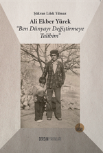 Ali Ekber Yürek "Ben Dünyayı Değiştirmeye Talibim"