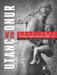 Utanç ve Onur 1915-2015 Ermeni Soykırımı'nın 100. Yılı