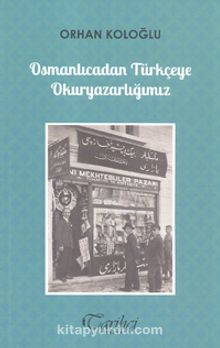 Osmanlıcadan Türkçeye Okuryazarlığımız - Orhan Koloğlu