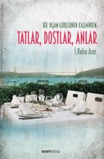 Bir Yaşam Gurusunun Kaleminden Tatlar, Dostlar, Anlar