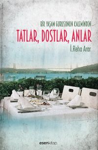 Bir Yaşam Gurusunun Kaleminden Tatlar, Dostlar, Anlar