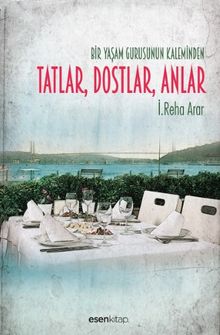 Bir Yaşam Gurusunun Kaleminden Tatlar, Dostlar, Anlar