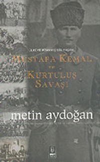 Mustafa Kemal ve Kurtuluş Savaşı & Ülkeye Adanmış Bir Yaşam