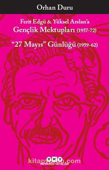 Ferit Edgü - Yüksel Arslan’a Gençlik Mektupları (1957-72) & 27 Mayıs Günlüğü (1959-62) - Orhan Duru