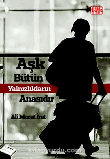 Aşk Bütün Yalnızlıkların Anasıdır - Ali Murat İrat