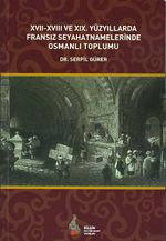 XVII-XVIII ve XIX. Yüzyıllarda Fransız Seyahatnamelerinde Osmanlı Toplumu