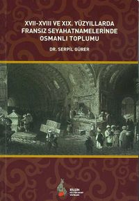 XVII-XVIII ve XIX. Yüzyıllarda Fransız Seyahatnamelerinde Osmanlı Toplumu