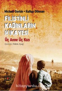 Filistinli Kadınların Hikayesi & Üç Anne Üç Kızı - Michael Gorkin