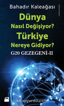 Dünya Nasıl Değişiyor? Türkiye Nereye Gidiyor? & G20 Gezegeni II