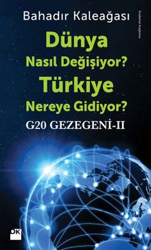 Dünya Nasıl Değişiyor? Türkiye Nereye Gidiyor? & G20 Gezegeni II