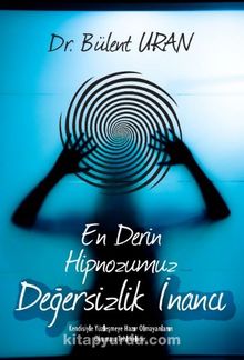 En Derin Hipnozumuz Değersizlik İnancı - Bülent Uran