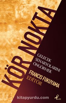 Kör Nokta & Gelecek Senaryolarını Öngörmek - Francis Fukuyama