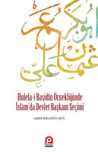 Hulefa-i Raşidin Örnekliğinde İslam'da Devlet Başkanı Seçimi