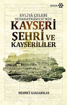 Evliya Çelebi Seyahatnamesi'nde Kayseri Şehri ve Kayserililer - Mehmet Karaarslan