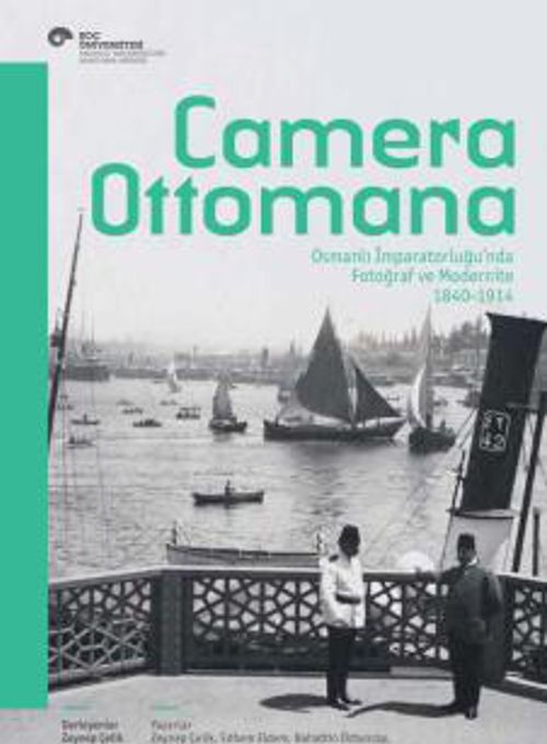 Camera Ottomana & Osmanlı İmparatorluğu'nda Fotoğraf ve Modernite 1840-1914