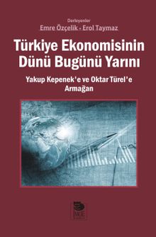 Türkiye Ekonomisinin Dünü Bugünü Yarını & Yakup Kepenek'e ve Oktar Türel'e Armağan