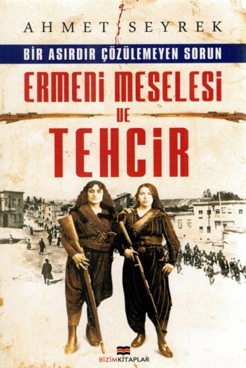 Bir Asırdır Çözülemeyen Sorun Ermeni Meselesi ve Tehcir