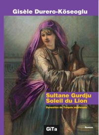Sultane Gurdju Soleil du Lion & Dynasties de Turquie mediévale
