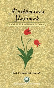 Müslümanca Yaşamak & Hayat Odur Ki Müslümanca Yaşana - Prof. Dr. İsmail Lütfi Çakan