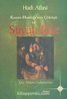 Kazan Hanlığı'nın Çöküşü ve Süyün Bike - Hadi Atlasi
