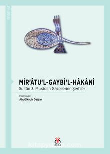 Mir’atu’l-Gaybi’l-Hakani & Sultan 3. Murad’ın Gazellerine Şerhler