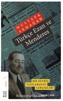 Türkçe Ezan ve Menderes & Bir Devrin Yazılamayan Gerçekleri - Mustafa Armağan