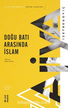 Doğu Batı Arasında İslam - Aliya İzzetbegoviç