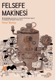 Felsefe Makinesi & Bir Yol Haritası: Çocuklar için Felsefe (P4C) Nasıl Yapılır? - Peter Worley