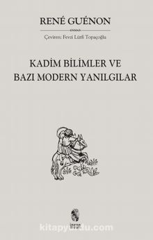 Kadim Bilimler ve Bazı Modern Yanılgıcılar - Rene Guenon