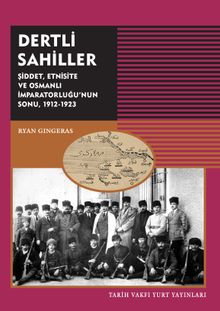 Dertli Sahiller & Şiddet, Etnisite ve Osmanlı İmparatorluğu’nun Sonu 1912-1923