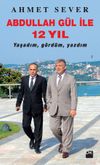 Abdullah G&uuml;l ile 12 Yıl Yaşadım, G&ouml;rd&uuml;m, Yazdım