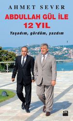 Abdullah Gül ile 12 Yıl Yaşadım, Gördüm, Yazdım