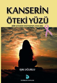 Kanserin Öteki Yüzü & Bir Kanser Hastasının Anıları