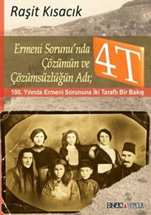 Ermeni Sorunu'nda Çözümün ve Çözümsüzlüğün Adı: 4T & 100. Yılında Ermeni Sorununa İki Taraflı Bir Bakış