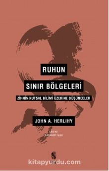 Ruhun Sınır Bölgeleri Zihnin Kutsal Bilimi Üzerine Düşünceler - John A. Herlihy