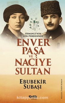 Osmanlı'nın Son Perdesinde&Enver Paşa ve Naciye Sultan - Ebubekir Subaşı