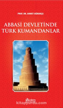 Abbasi Devletinde Türk Kumandanlar - Prof. Dr. Ahmet Ağırakça