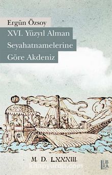 XVI. Yüzyıl Alman Seyahatnamelerine Göre Akdeniz - Ergün Özsoy
