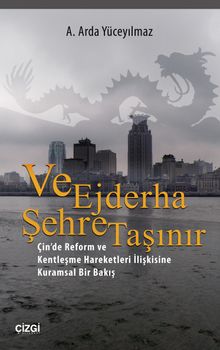 Ve Ejderha Şehre Taşınır & Çin'de Reform ve Kentleşme Hareketleri İlişkisine Kuramsal Bir Bakış