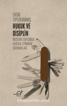 Hukuk ve Disiplin & Modern Toplumda Hukuka Uymanın Dayanakları - Engin Topuzkanamış