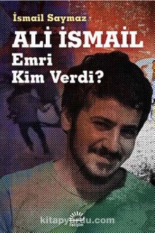 Ali İsmail Emri Kim Verdi? - İsmail Saymaz