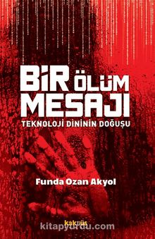 Bir Ölüm Mesajı & Teknoloji Dininin Doğuşu - Funda Ozan Akyol