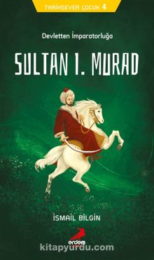 Devletten İmparatorluğa Sultan I. Murad / Tarihsever Çocuk 4 - İsmail Bilgin