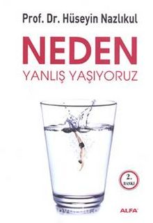Neden Yanlış Yaşıyoruz - Prof. Dr. Med. Hüseyin Nazlıkul