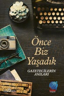 Önce Biz Yaşadık & Gazetecilerin Anıları
