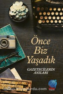 Önce Biz Yaşadık & Gazetecilerin Anıları - Bilinmeyen Yazar