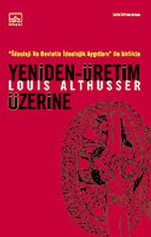 Yeniden Üretim Üzerine / İdeoloji ve Devletin İdeolojik Aygıtları ile Birlikte