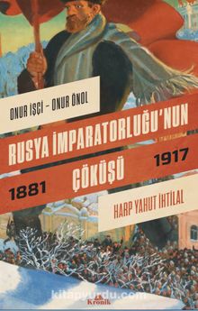 Rusya İmparatorluğu’nun Çöküşü & Harp Yahut İhtilal (1881-1917) - Onur İşçi