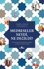 Medreseler Neydi, Ne Değildi? & Osmanlılarda Akli İlimlerin Eğitimi ve Modern Bilimin Girişi
